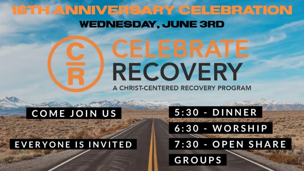 Celebrate Recovery 16th Anniversary Celebration, Wednesday June 3rd. Dinner at 5:30, Worship at 6:30, Open Share Groups at 7:30. Everyone is invited